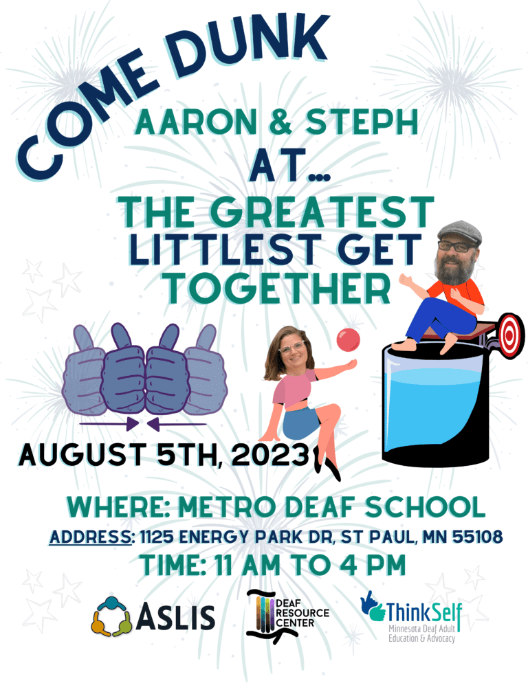 The image is a promotional poster for an event titled "Come Dunk Aaron & Steph at... The Greatest Littlest Get Together" on August 5th, 2023, at the Metro Deaf School located at 1125 Energy Park Dr, St Paul, MN 55108. The time of the event is from 11 AM to 4 PM. The poster features cartoon-like illustrations, including two characters: a man with a grey beard wearing a hat, represented in a dunk tank, and a woman in a pink outfit throwing a ball towards the tank. The poster includes a large blue thumbs-up symbol, fireworks graphics in the background, and logos for ASLIS, Deaf Resource Center, and ThinkSelf Minnesota Deaf Adult Education & Advocacy.