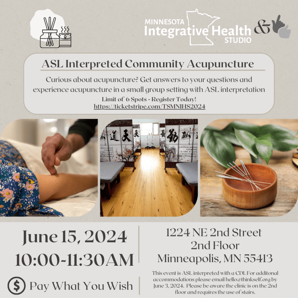 A promotional flyer for an ASL Interpreted Community Acupuncture event hosted by Minnesota Integrative Health Studio. It includes details such as the date, time, and location of the event, and emphasizes the inclusive aspect of ASL interpretation. The flyer features images of acupuncture treatment, a serene acupuncture room setup, and acupuncture needles on a wooden surface. The event promotes a "Pay What You Wish" pricing model and encourages pre-registration with a link and a note about the limited spots available.